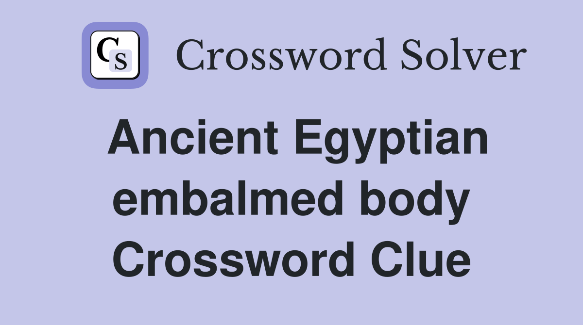 Ancient Egyptian embalmed body Crossword Clue