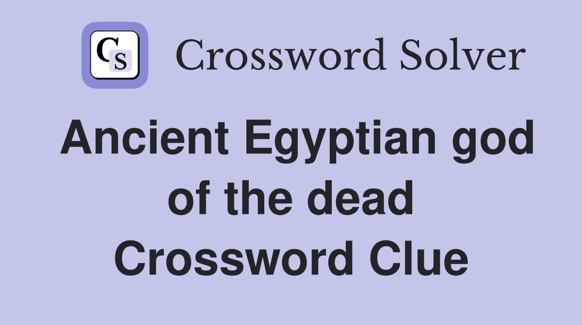 Ancient Egyptian god of the dead Crossword Clue Answers Crossword