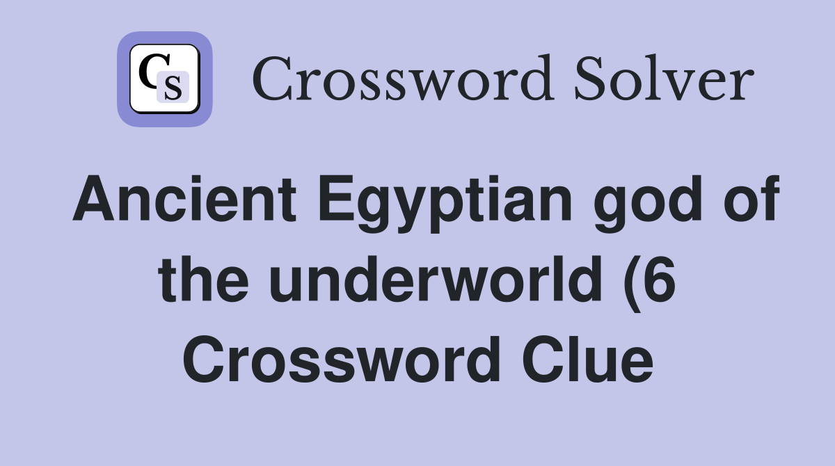 Ancient Egyptian god of the underworld (6) Crossword Clue Answers Ancient Egyptian god of the underworld (6) Crossword Clue Answers