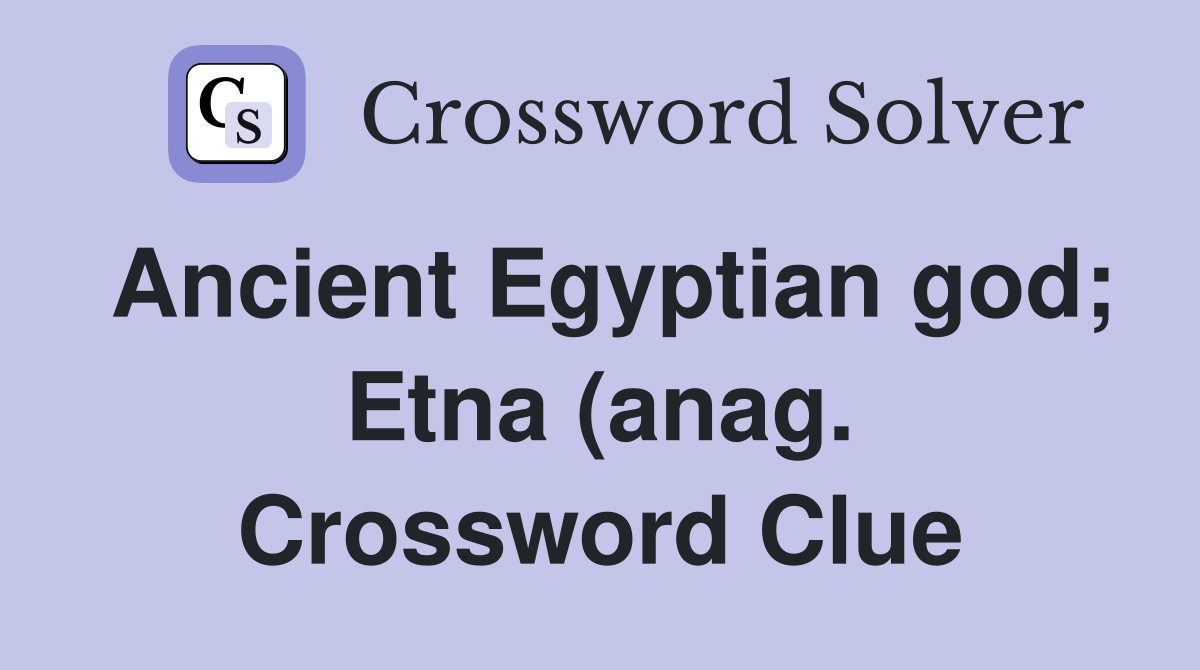 Ancient Egyptian god Etna (anag ) Crossword Clue Answers Crossword Ancient Egyptian god Etna (anag ) Crossword Clue Answers Crossword