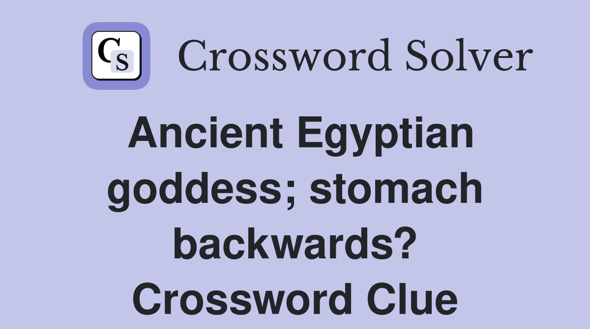 Ancient Egyptian goddess; stomach backwards? Crossword Clue