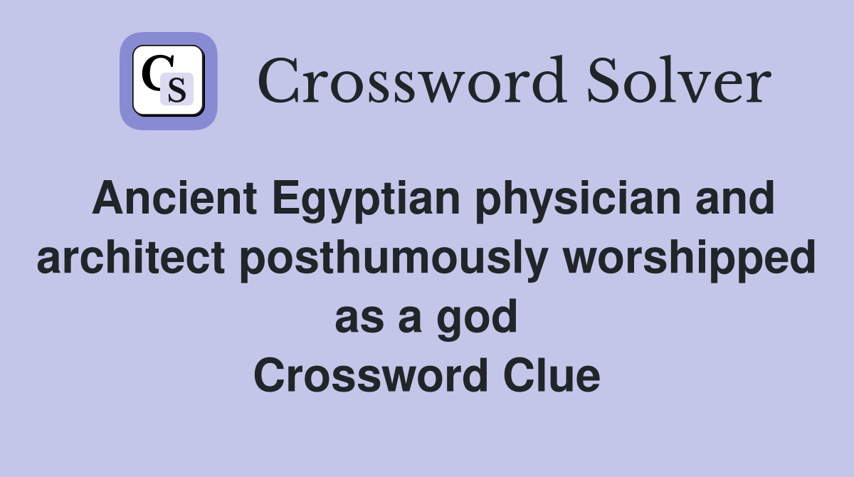 Ancient Egyptian physician and architect posthumously worshipped as a god Crossword Clue
