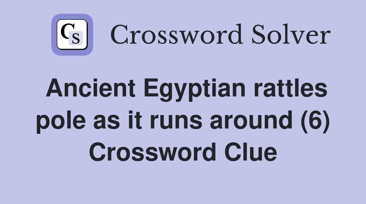 Ancient Egyptian rattles pole as it runs around (6) Crossword Clue