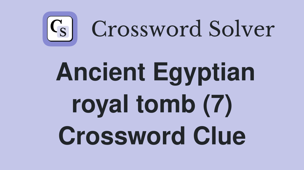 Ancient Egyptian royal tomb (7) Crossword Clue