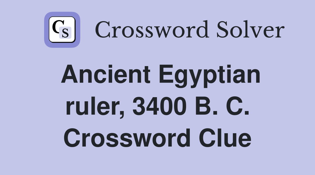 Ancient Egyptian ruler, 3400 B. C. Crossword Clue