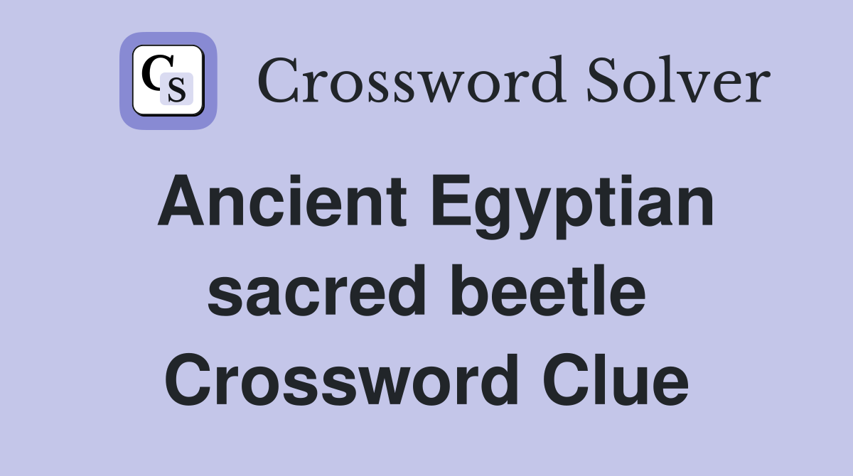 Ancient Egyptian sacred beetle Crossword Clue