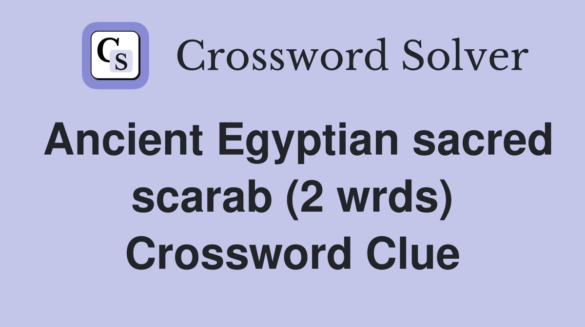 Ancient Egyptian sacred scarab (2 wrds) Crossword Clue