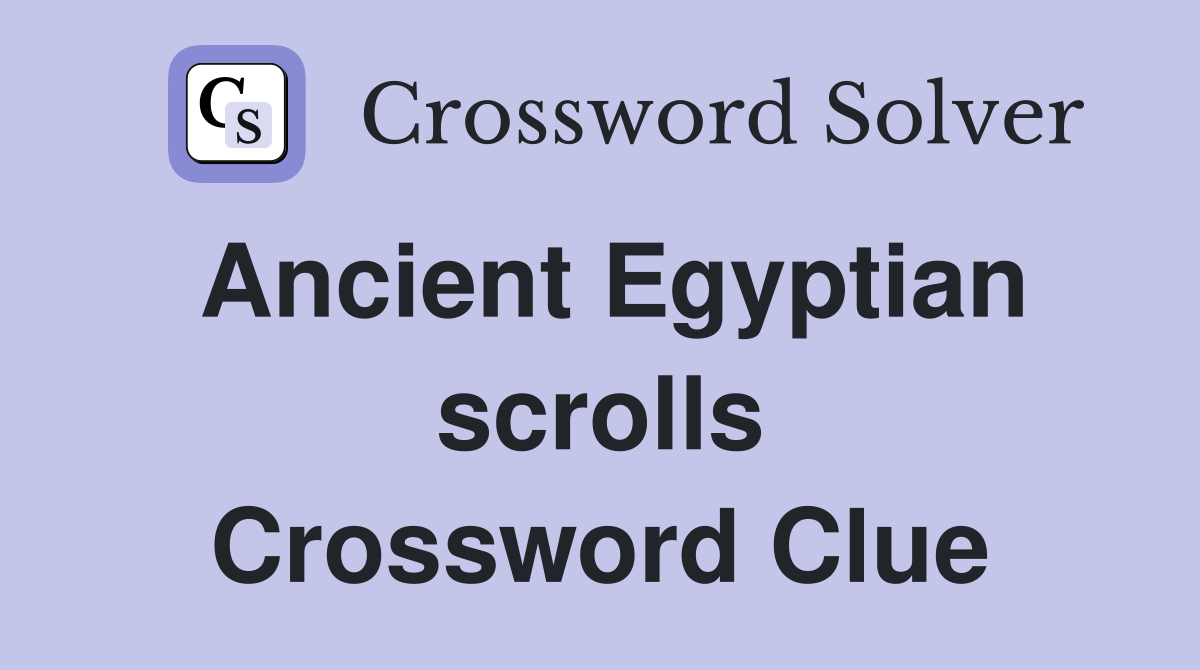Ancient Egyptian scrolls Crossword Clue