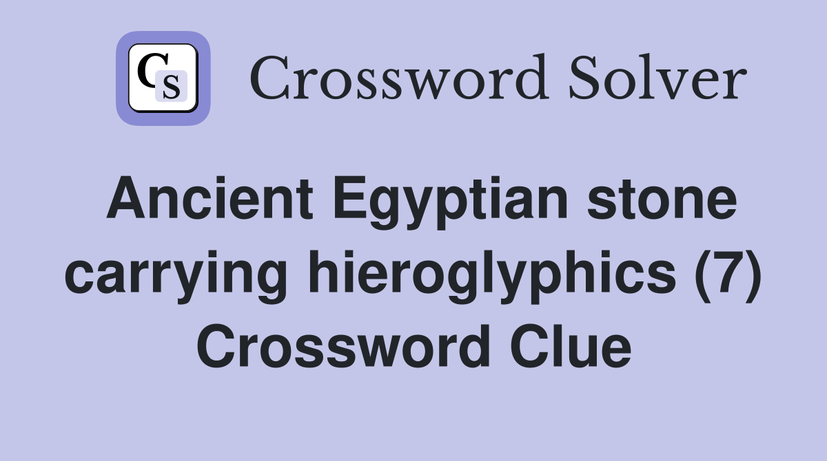 Ancient Egyptian stone carrying hieroglyphics (7) Crossword Clue
