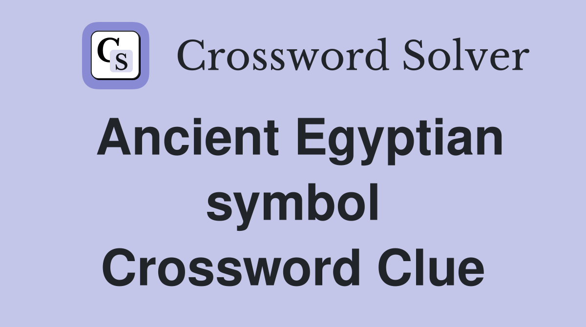 Ancient Egyptian symbol Crossword Clue
