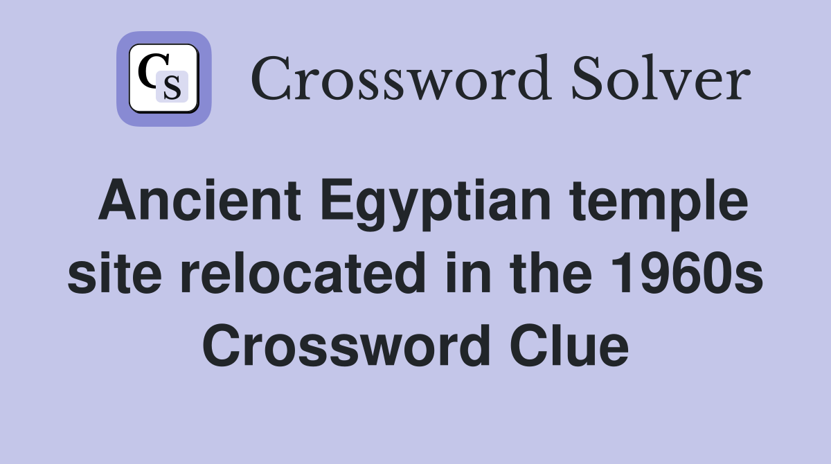 Ancient Egyptian temple site relocated in the 1960s Crossword Clue