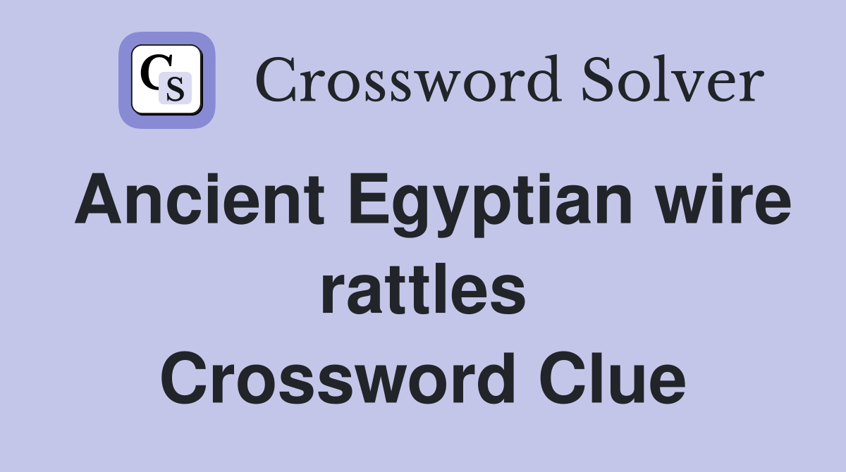 Ancient Egyptian wire rattles Crossword Clue
