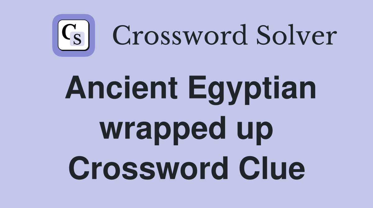 Ancient Egyptian wrapped up Crossword Clue