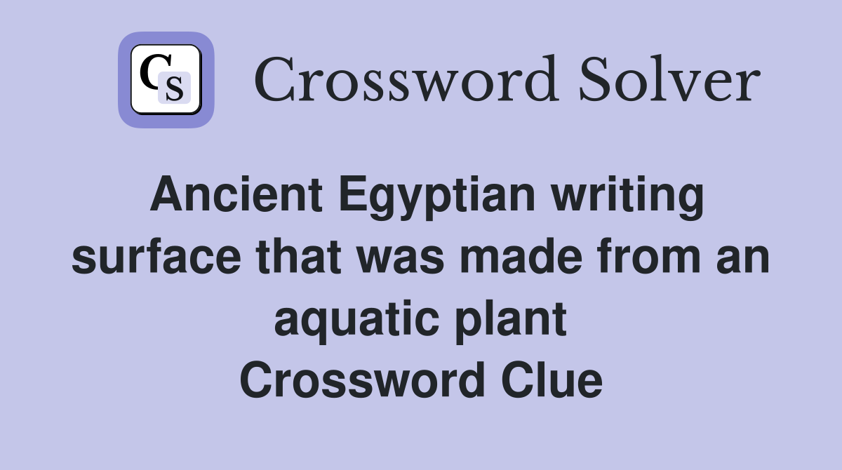 Ancient Egyptian writing surface that was made from an aquatic plant Crossword Clue