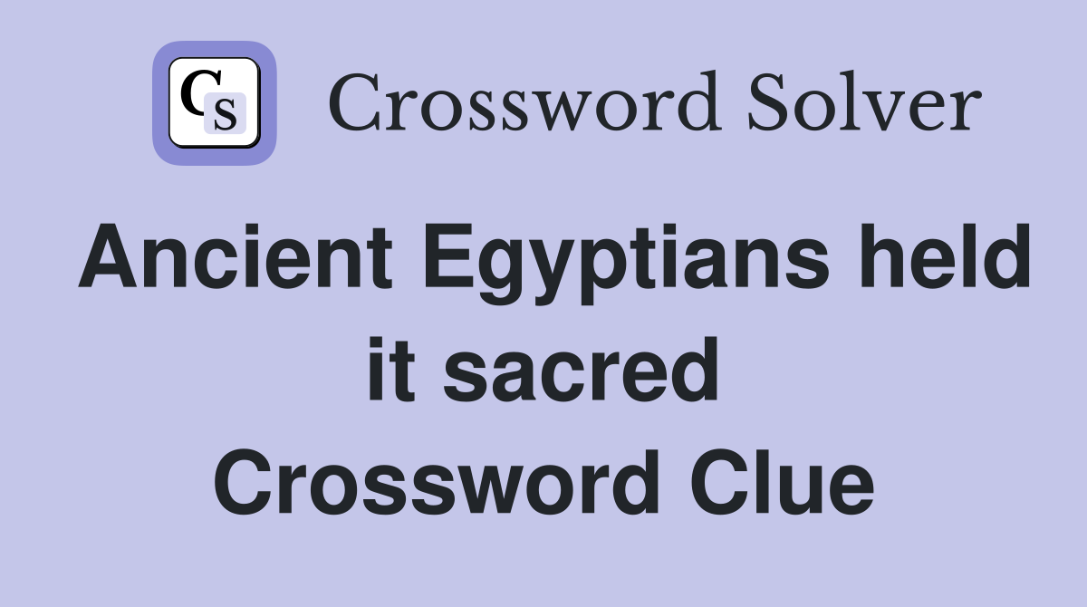 Ancient Egyptians held it sacred Crossword Clue