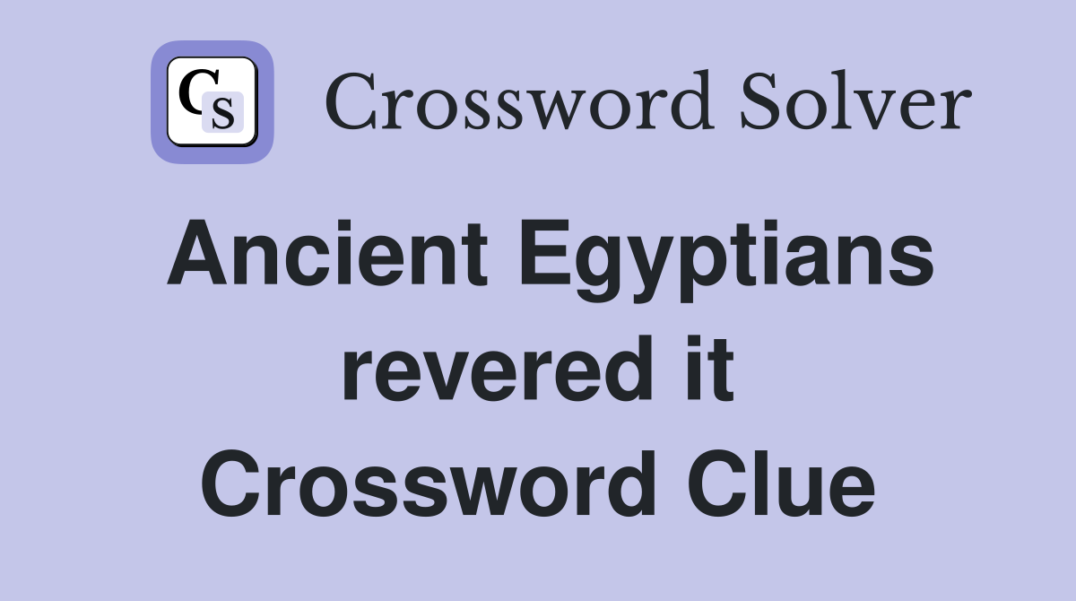 Ancient Egyptians revered it Crossword Clue