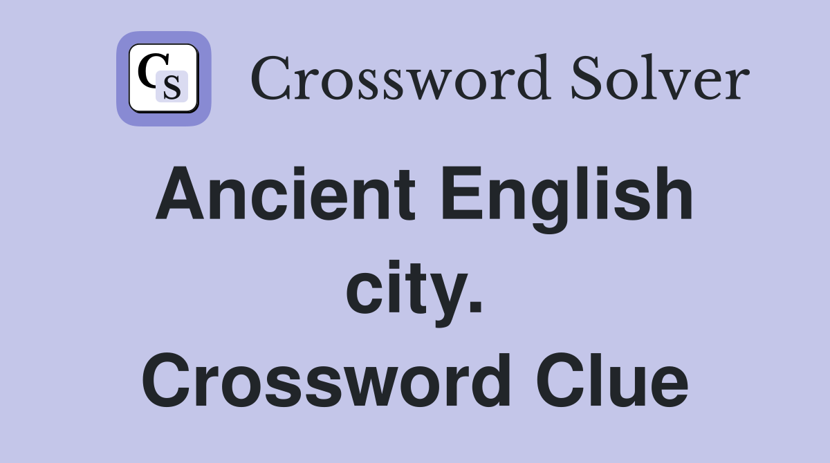 Ancient English city. Crossword Clue