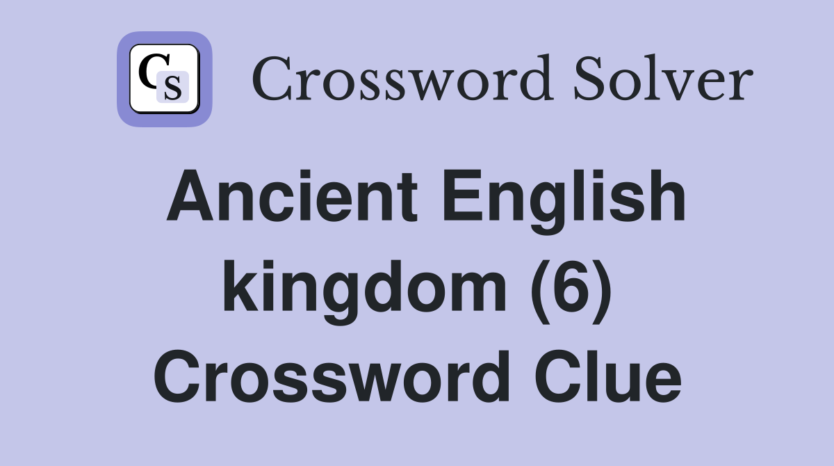 Ancient English kingdom (6) Crossword Clue