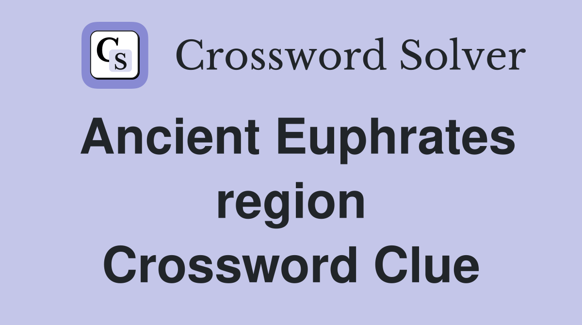 Ancient Euphrates region Crossword Clue