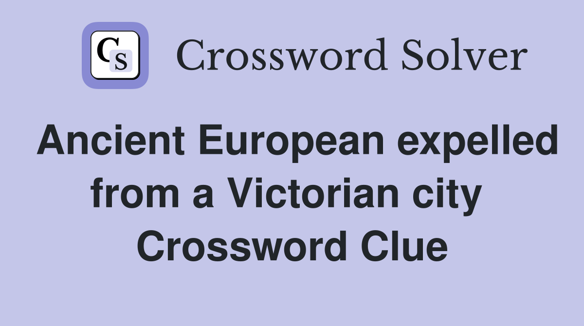 Ancient European expelled from a Victorian city  Crossword Clue