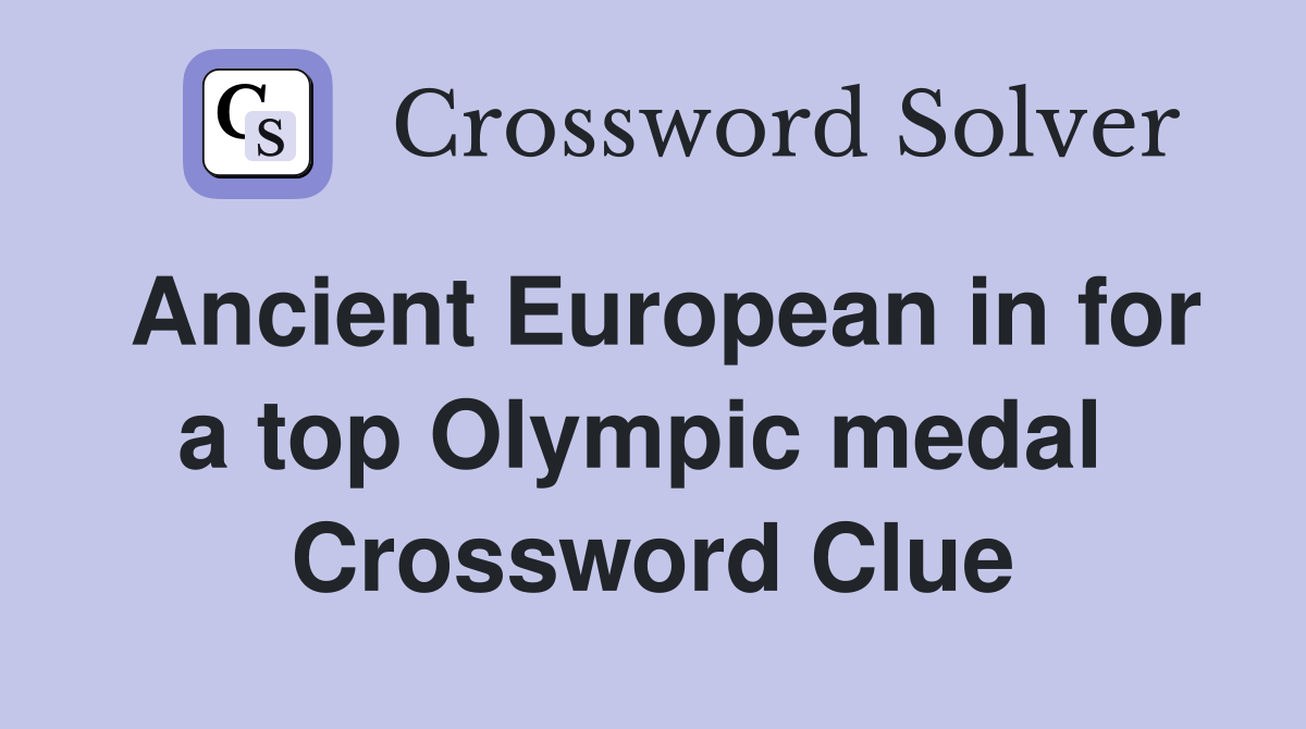 Ancient European in for a top Olympic medal  Crossword Clue