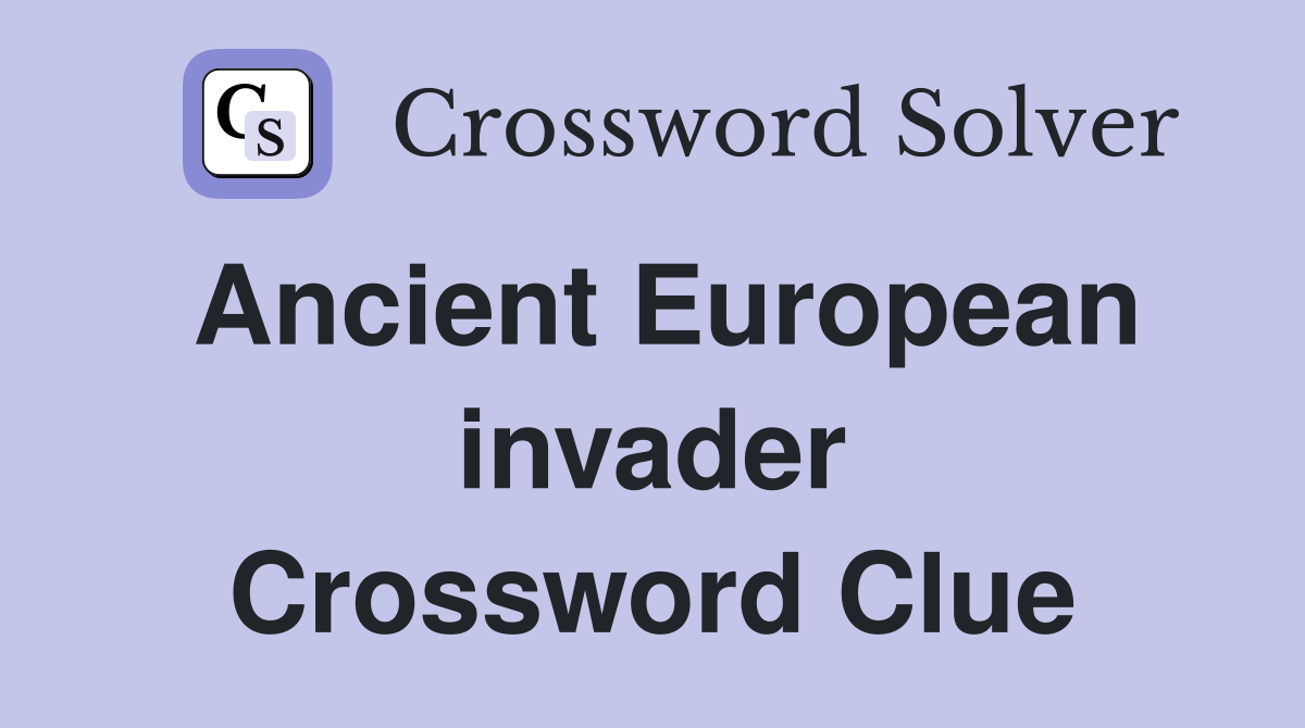 Ancient European invader Crossword Clue