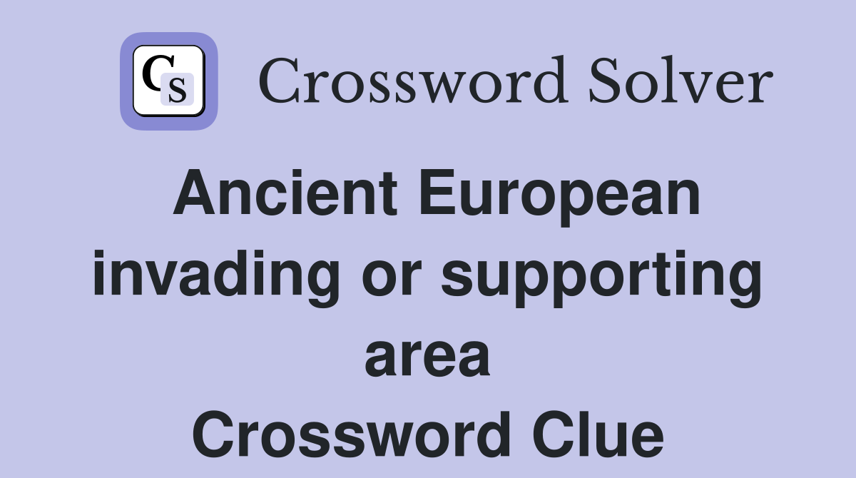 Ancient European invading or supporting area Crossword Clue