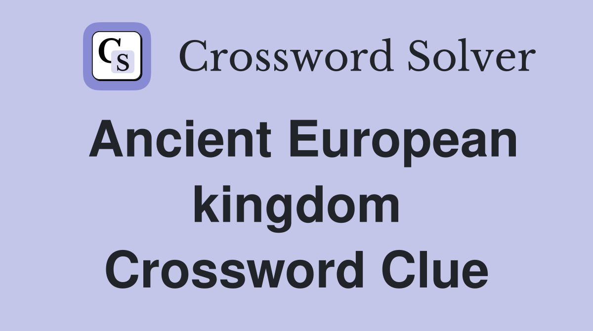 Ancient European kingdom Crossword Clue