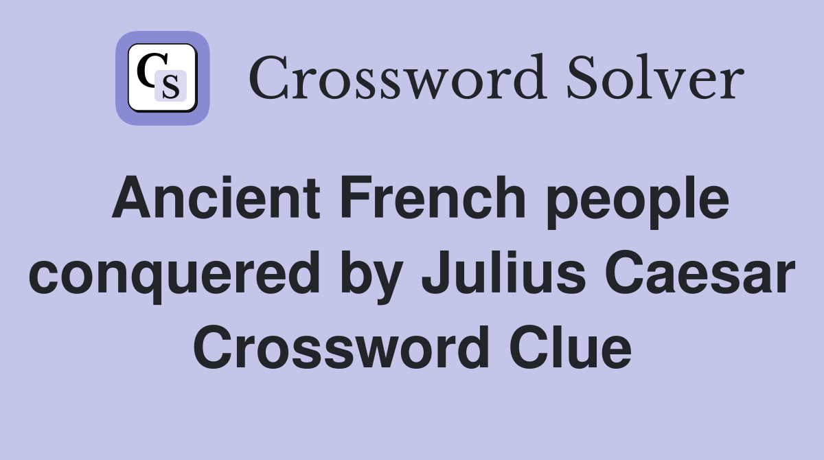 Ancient French people conquered by Julius Caesar Crossword Clue