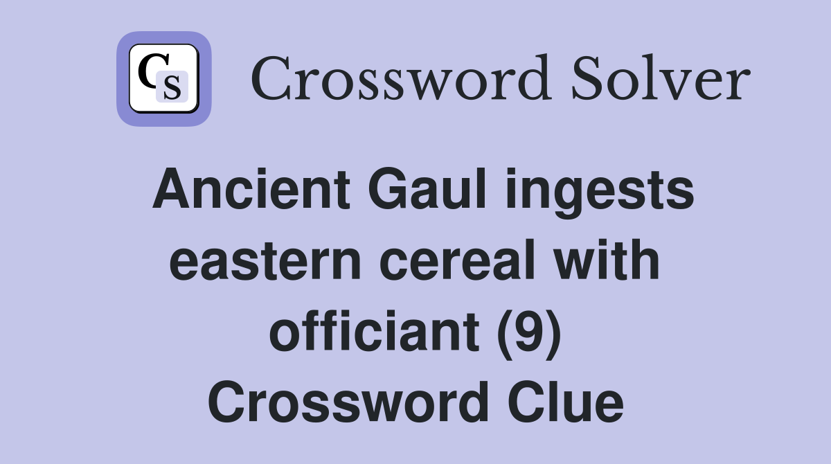 Ancient Gaul ingests eastern cereal with officiant (9) Crossword Clue