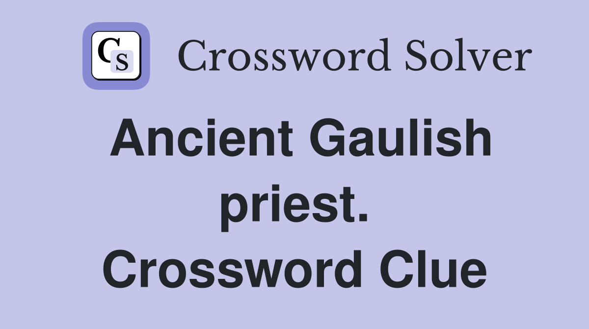 Ancient Gaulish priest. Crossword Clue