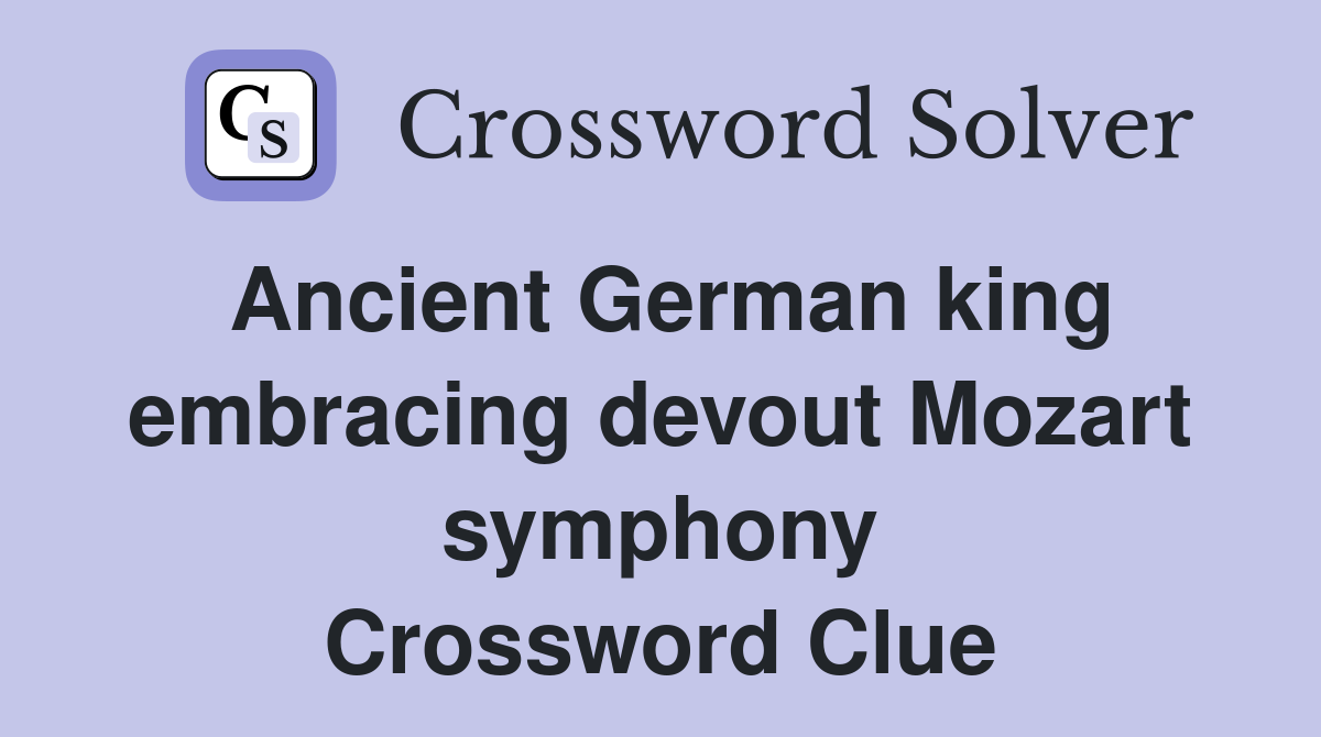 Ancient German king embracing devout Mozart symphony Crossword Clue