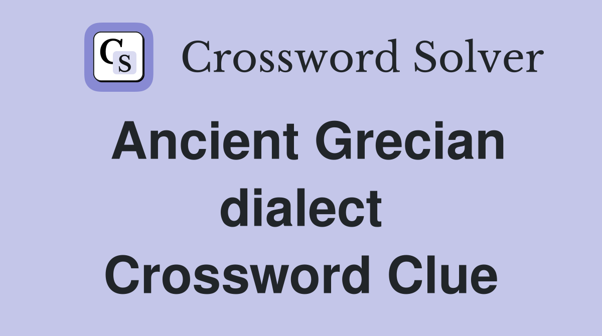 Ancient Grecian dialect Crossword Clue