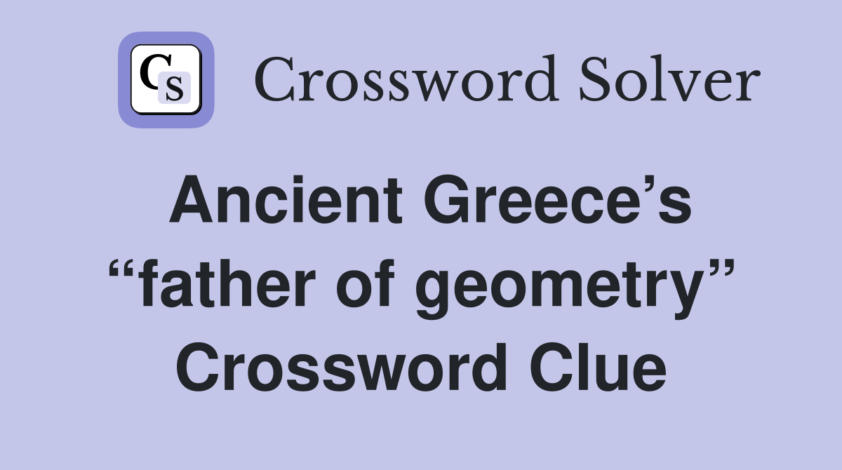 Ancient Greece’s “father of geometry” Crossword Clue