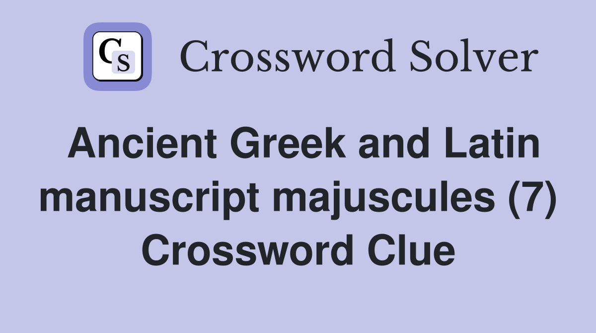 Ancient Greek and Latin manuscript majuscules (7) Crossword Clue