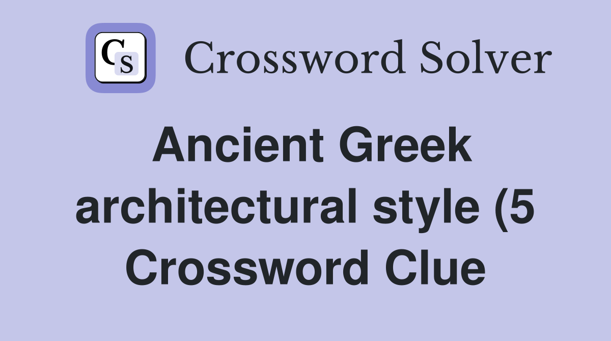 Ancient Greek architectural style (5) Crossword Clue Answers Ancient Greek architectural style (5) Crossword Clue Answers