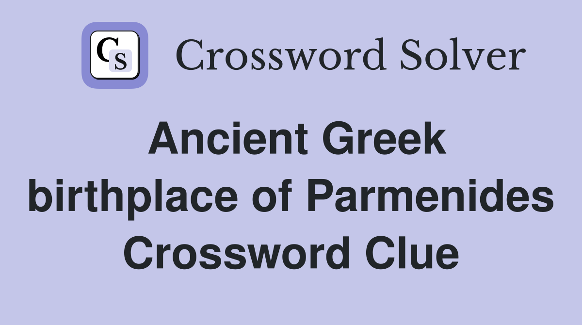 Ancient Greek birthplace of Parmenides Crossword Clue
