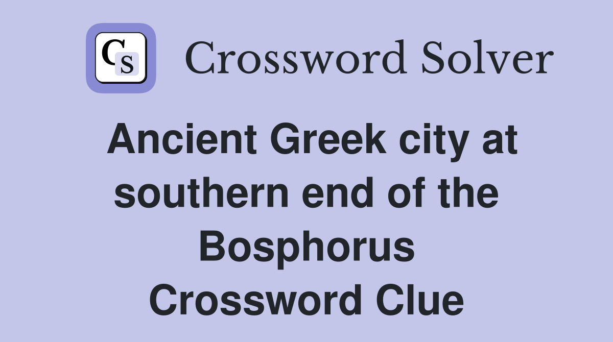 Ancient Greek city at southern end of the Bosphorus Crossword Clue