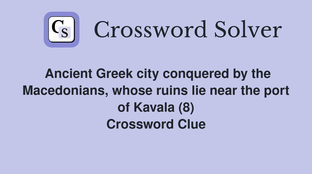 Ancient Greek city conquered by the Macedonians, whose ruins lie near the port of Kavala (8) Crossword Clue