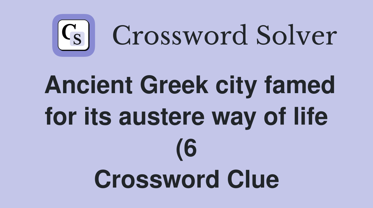 Ancient Greek city famed for its austere way of life (6) Crossword Ancient Greek city famed for its austere way of life (6) Crossword