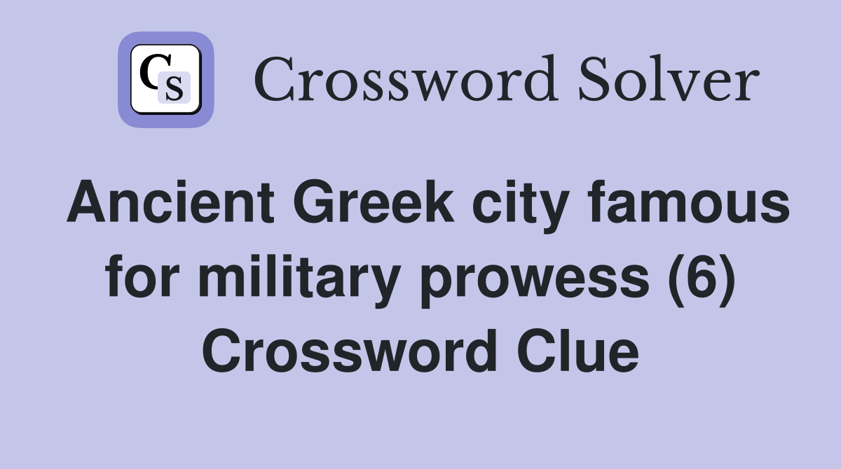 Ancient Greek city famous for military prowess (6) Crossword Clue