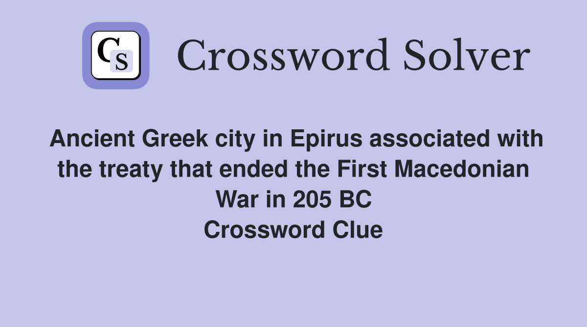 Ancient Greek city in Epirus associated with the treaty that ended the First Macedonian War in 205 BC Crossword Clue