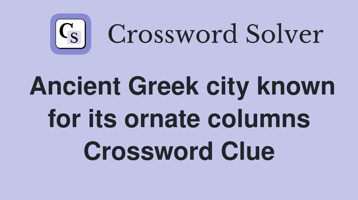 Ancient Greek city known for its ornate columns Crossword Clue