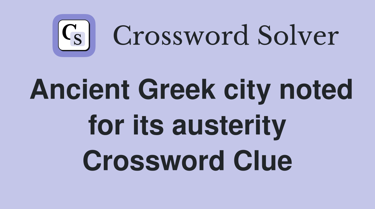 Ancient Greek city noted for its austerity Crossword Clue
