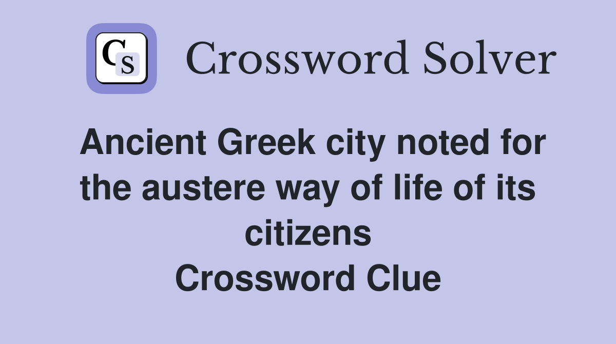 Ancient Greek city noted for the austere way of life of its citizens Crossword Clue