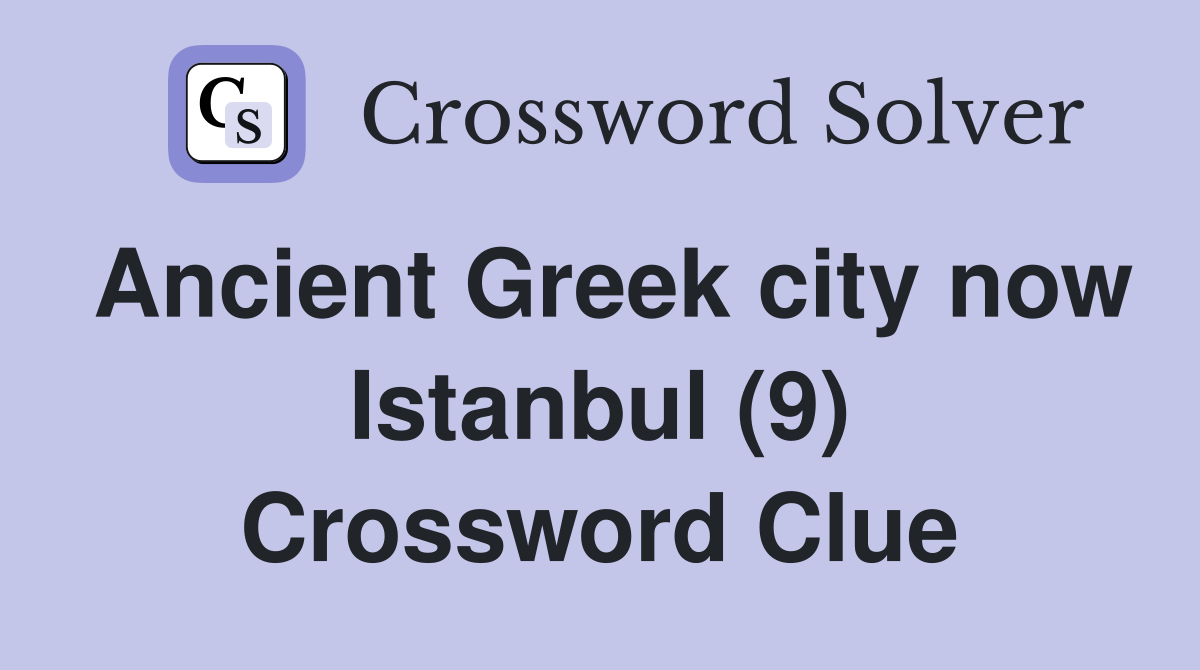 Ancient Greek city now Istanbul (9) Crossword Clue