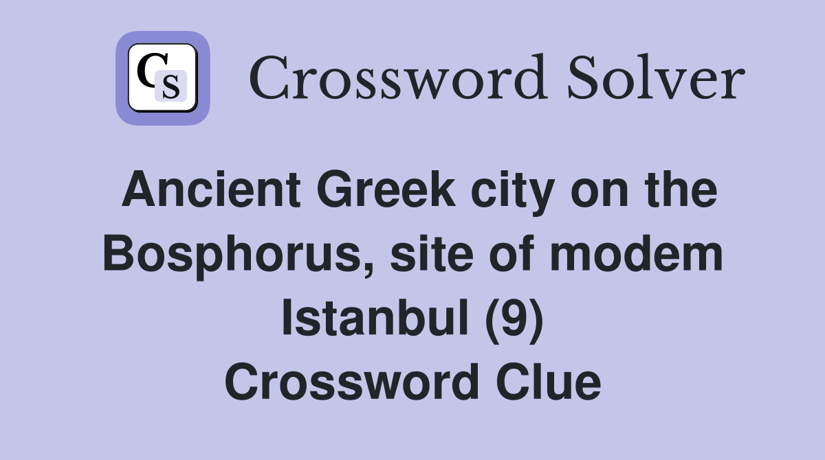 Ancient Greek city on the Bosphorus, site of modem Istanbul (9) Crossword Clue