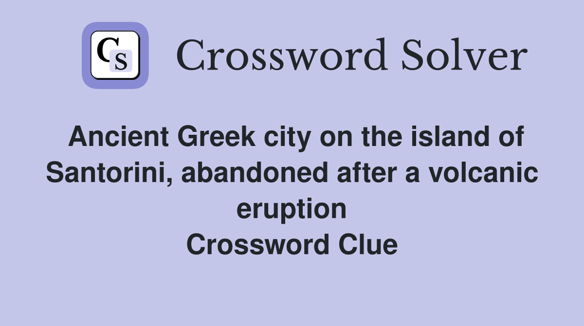 Ancient Greek city on the island of Santorini, abandoned after a volcanic eruption Crossword Clue