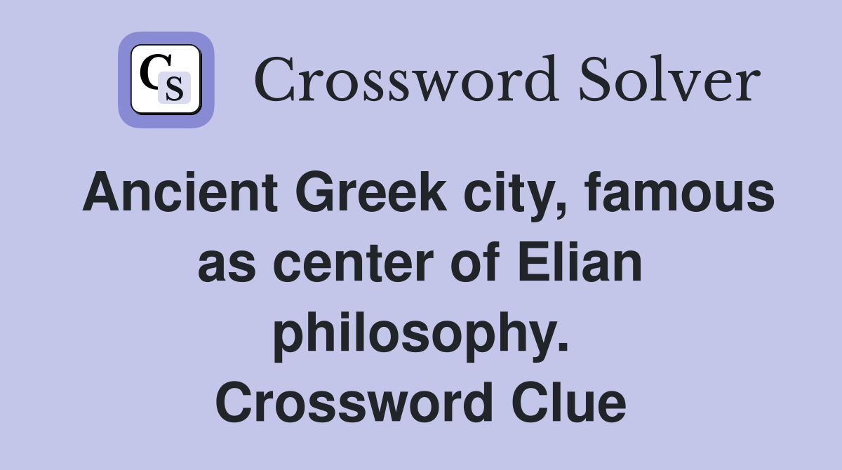 Ancient Greek city, famous as center of Elian philosophy. Crossword Clue