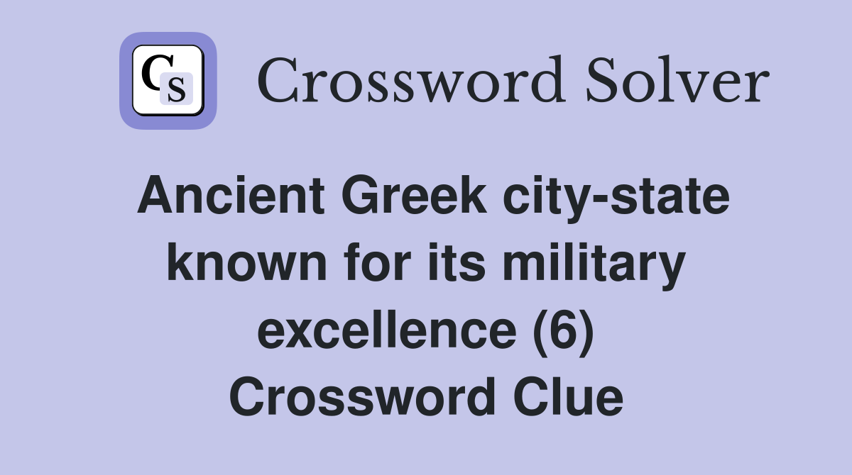 Ancient Greek city-state known for its military excellence (6) Crossword Clue